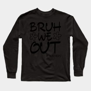 Bruh We Out Teachers HapLast Day Of School Long Sleeve T-Shirt